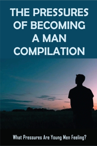 The Pressures Of Becoming A Man Compilation