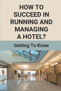 How To Succeed In Running And Managing A Hotel?