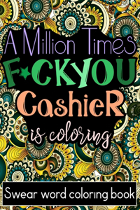 A Million Times F*ck You: Adult Cuss Word Coloring Book For Cashier (Cashiers Gifts)