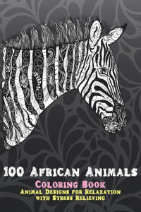 100 African Animals - Coloring Book - Animal Designs for Relaxation with Stress Relieving