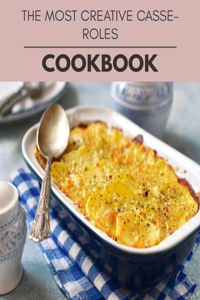 The Most Creative Casseroles Cookbook