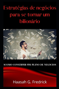 Estratégias de Negócios Para Se Tornar Bilionários
