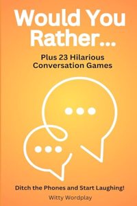 Would You Rather? Plus 23 Hilarious Conversation Games
