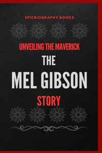Unveiling the Maverick: The Mel Gibson Story
