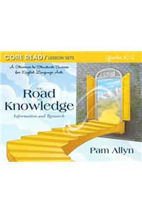 Core Ready Lesson Sets for Grades K-2: A Staircase to Standards Success for English Language Arts, the Road to Knowledge: Information and Research