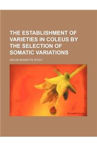 The Establishment of Varieties in Coleus by the Selection of Somatic Variations