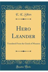Hero Leander: Translated From the Greek of Musaeus (Classic Reprint)