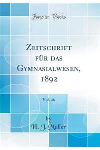 Zeitschrift FÃ¼r Das Gymnasialwesen, 1892, Vol. 46 (Classic Reprint)