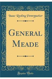 General Meade (Classic Reprint)