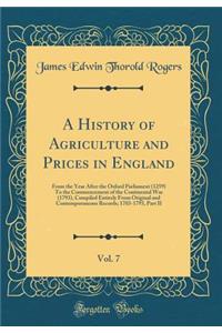 A History of Agriculture and Prices in England, Vol. 7: From the Year After the Oxford Parliament (1259) to the Commencement of the Continental War (1793), Compiled Entirely from Original and Contemporaneous Records; 1703-1793, Part II (Classic Rep