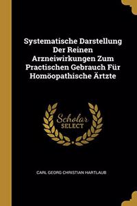 Systematische Darstellung Der Reinen Arzneiwirkungen Zum Practischen Gebrauch Für Homöopathische Ärtzte