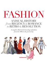 Fashion: A Visual History from Regency & Romance to Retro & Revolution: A Visual History: from Regency &amp; Romance to Retro &amp; Revolution