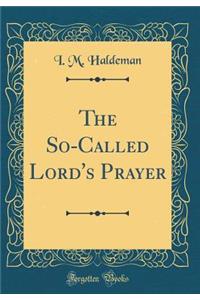 The So-Called Lord's Prayer (Classic Reprint)