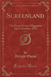 Screenland, Vol. 26: The Smart Screen Magazine; April-October, 1933 (Classic Reprint)