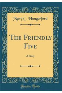 The Friendly Five: A Story (Classic Reprint)