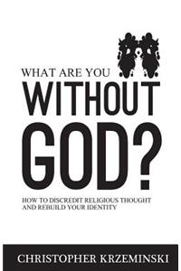 What Are You Without God?
