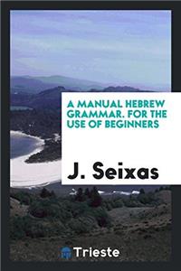 A Manual Hebrew Grammar. For the Use of Beginners