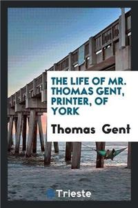 Life of Mr. Thomas Gent, Printer, of York