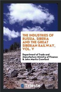 Industries of Russia. Siberia and the Great Siberian Railway, Vol. V