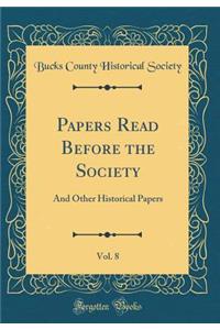 Papers Read Before the Society, Vol. 8: And Other Historical Papers (Classic Reprint)