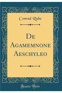 De Agamemnone Aeschyleo (Classic Reprint)