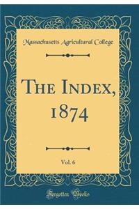 The Index, 1874, Vol. 6 (Classic Reprint)