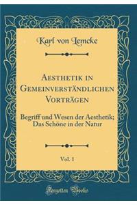 Aesthetik in Gemeinverständlichen Vorträgen, Vol. 1: Begriff und Wesen der Aesthetik; Das Schöne in der Natur (Classic Reprint)