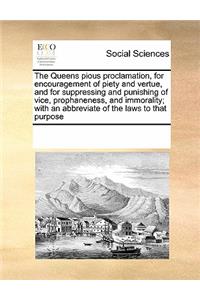 The Queens Pious Proclamation, for Encouragement of Piety and Vertue, and for Suppressing and Punishing of Vice, Prophaneness, and Immorality; With an Abbreviate of the Laws to That Purpose