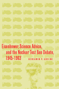 Eisenhower, Science Advice, and the Nuclear Test-Ban Debate, 1945-1963