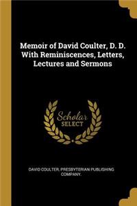 Memoir of David Coulter, D. D. With Reminiscences, Letters, Lectures and Sermons