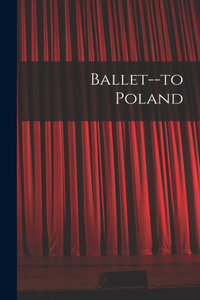 Ballet--to Poland