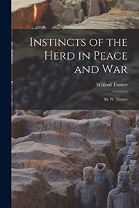 Instincts of the Herd in Peace and War: By W. Trotter