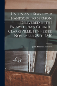 Union and Slavery. A Thanksgiving Sermon, Delivered in the Presbyterian Church, Clarksville, Tennessee, November 28th, 1850