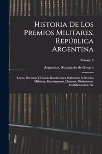 Historia de los premios militares, República Argentina; leyes, decretos y demás resoluciones referentes á premios militares, recompensas, honores, distinciones, gratificaciones, etc; Volume 3