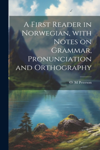 A first reader in Norwegian, with notes on grammar, pronunciation and orthography