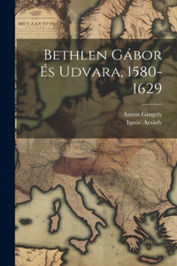 Bethlen Gábor És Udvara, 1580-1629