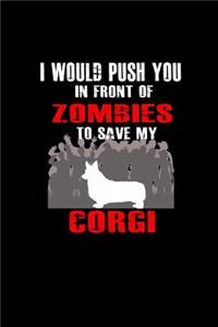 I Would Push you In front of Zombies To Save My Corgi