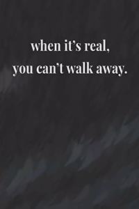 When It's Real, You Can't Walk Away