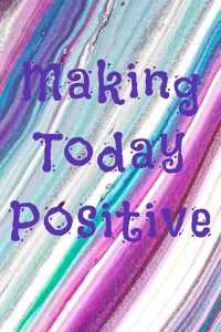 Making Today Positive