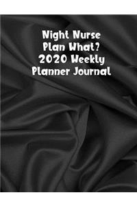 Night Nurse Plan What? 2020 Weekly Planner Journal
