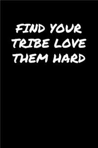 Find Your Tribe Love Them Hard