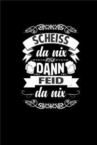 Scheiss Da Nix Dann Feid Da Nix