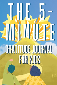 5-Minute Gratitude Journal For KIDS: A Daily Journal with Prompts and Drawing Space for Cultivating a Path to Gratitude: A Daily Journal.