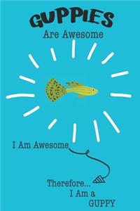 Guppies Are Awesome I Am Awesome Therefore I Am a Guppy