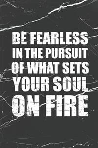 Be Fearless in the Pursuit of What Sets Your Soul on Fire