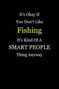 It's Okay If You Don't Like Fishing It's Kind of a Smart People Thing Anyway