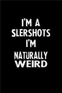 I'm a Slershots I'm Naturally Weird