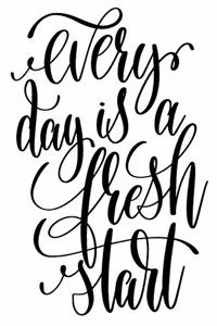 Every Day Is A Fresh Start