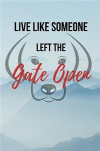 Live Like Someone Left The Gate Open