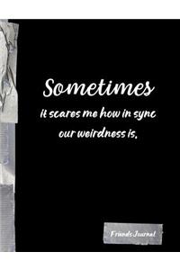 Sometimes it scares me how in sync our weirdness is.